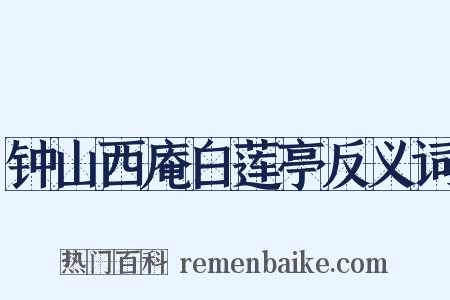 钟山西庵白莲亭反义词是什么意思的图片